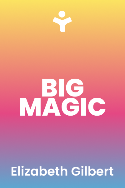 Big Magic: Creative Living Beyond Fear