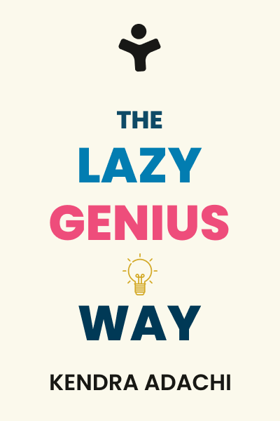 The Lazy Genius Way: Embrace What Matters, Ditch What Doesn't, and Get Stuff Done