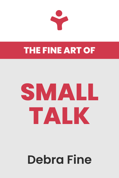 The Fine Art of Small Talk: How to Start a Conversation, Keep It Going, Build Networking Skills and Leave a Positive Impression!