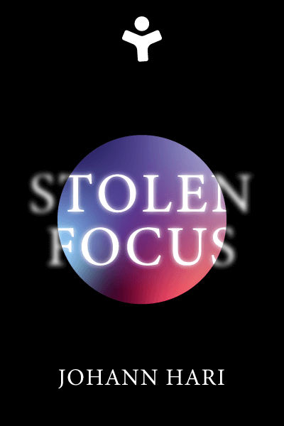 Stolen Focus: Why You Can't Pay Attention- and How to Think Deeply Again