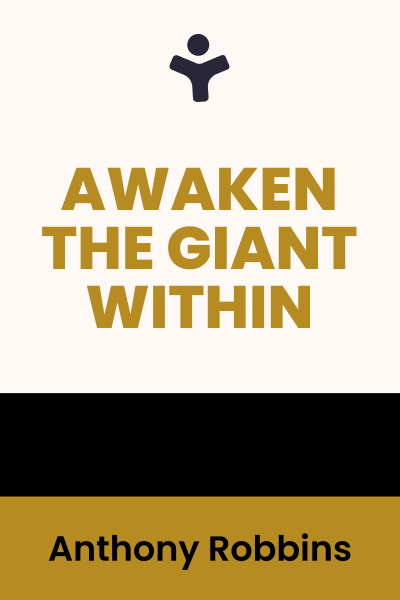 Awaken the Giant Within: How to Take Immediate Control of Your Mental, Emotional, Physical and Financial Destiny!