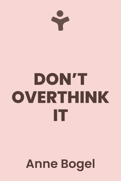 Don't Overthink It: Make Easier Decisions, Stop Second-Guessing, and Bring More Joy to Your Life