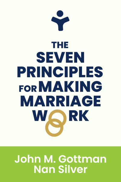 The Seven Principles for Making Marriage Work: A Practical Guide from the Country's Foremost Relationship Expert