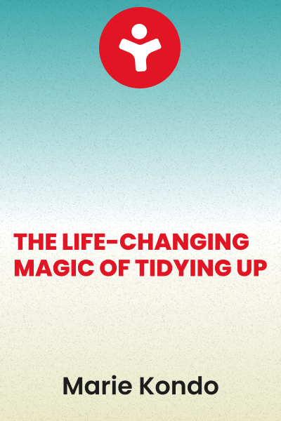 The Life-Changing Magic of Tidying Up: The Japanese Art of Decluttering and Organizing