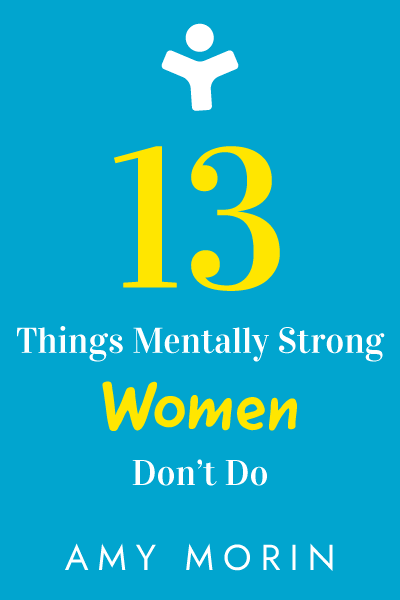 13 Things Mentally Strong Women Don't Do: Own Your Power, Channel Your Confidence, and Find Your Authentic Voice for a Life of Meaning and Joy