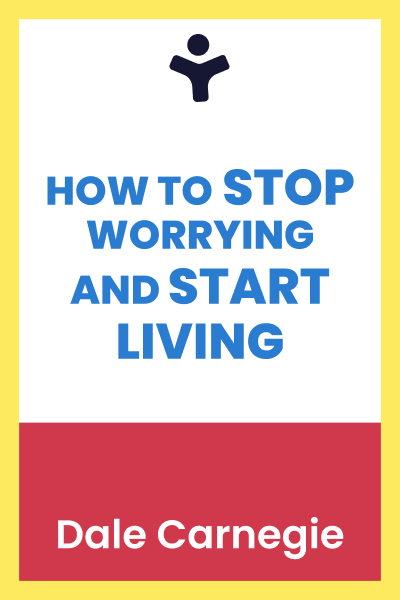 How to Stop Worrying and Start Living