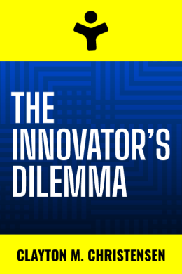 The Innovator's Dilemma: The Revolutionary Book that Will Change the Way You Do Business