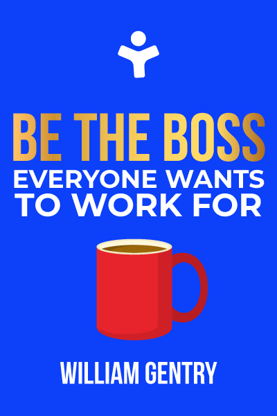 Be the Boss Everyone Wants to Work for: A Guide for New Leaders