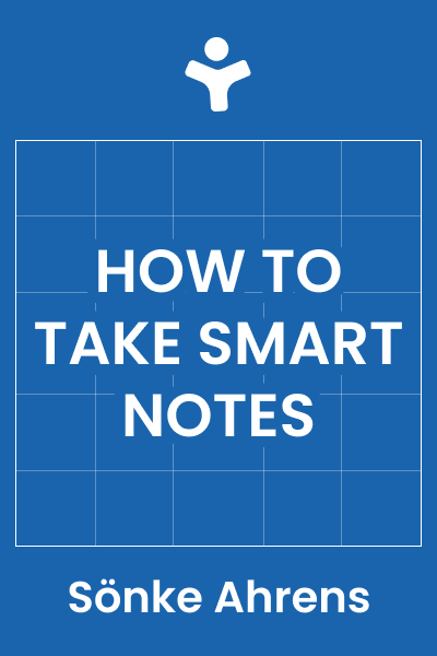 How to Take Smart Notes: One Simple Technique to Boost Writing, Learning and Thinking