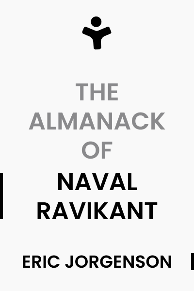 The Almanack of Naval Ravikant by Eric Jorgenson