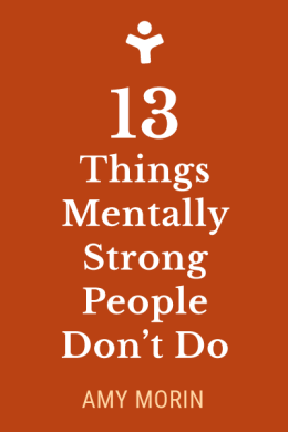 13 Things Mentally Strong People Don't Do: Take Back Your Power, Embrace Change, Face Your Fears, and Train Your Brain for Happiness and Success