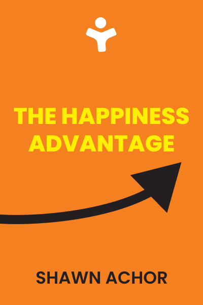 The Happiness Advantage: The Seven Principles of Positive Psychology That Fuel Success and Performance at Work