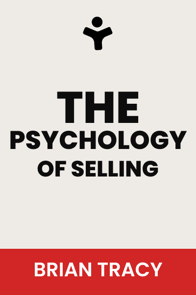 The Psychology of Selling: Increase Your Sales Faster and Easier Than You Ever Thought Possible