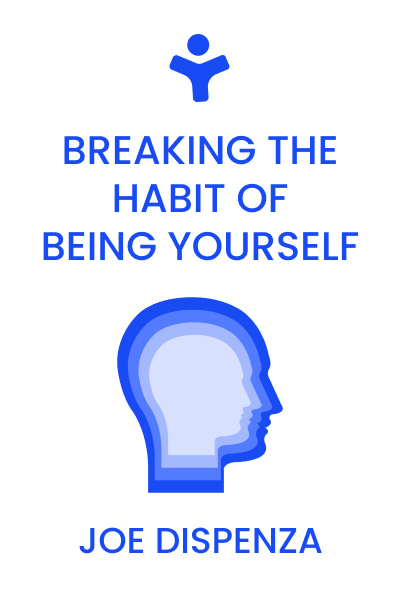 Breaking The Habit of Being Yourself: How to Lose Your Mind and Create a New One