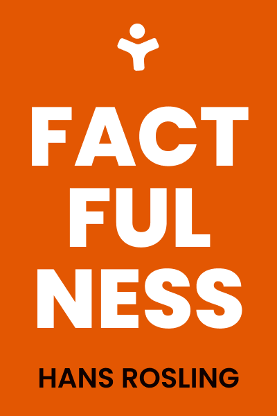 Factfulness: Ten Reasons We're Wrong About the World – and Why Things Are Better Than You Think