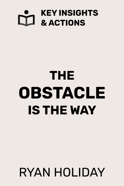 The Obstacle Is the Way: The Timeless Art of Turning Trials into Triumph
