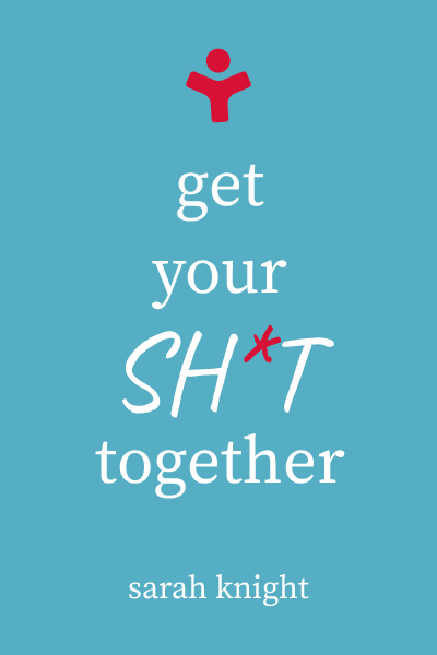 Get Your Sh*t Together: How to Stop Worrying About What You Should Do So You Can Finish What You Need to Do and Start Doing What You Want to Do (A No F*cks Given Guide)