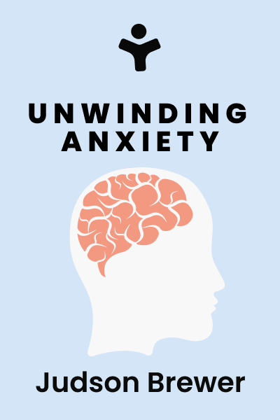 Unwinding Anxiety: New Science Shows How to Break the Cycles of Worry and  Fear to Heal Your Mind by Judson Brewer, Paperback