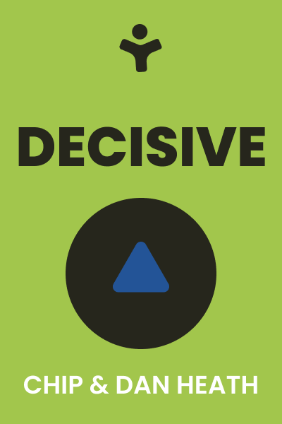 Decisive: How to Make Better Choices in Life and Work