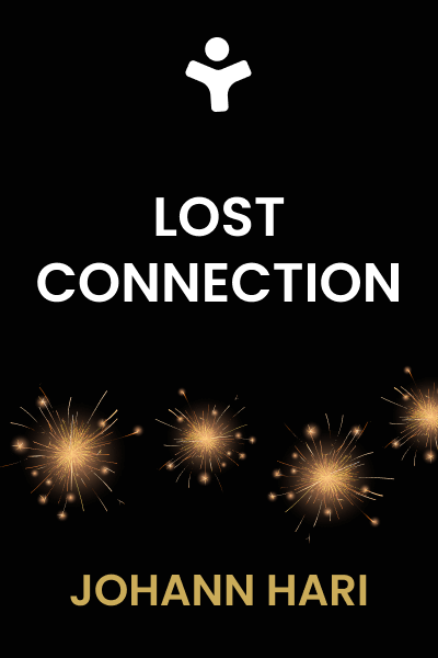 Lost Connections: Uncovering the Real Causes of Depression - and the Unexpected Solutions