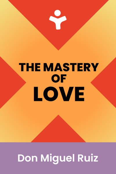 The Mastery of Love: A Practical Guide to the Art of Relationship: A Toltec Wisdom Book