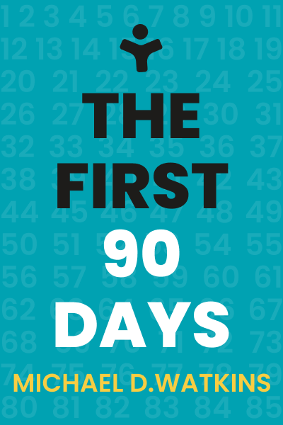 The First 90 Days: Critical Success Strategies for New Leaders at All Levels