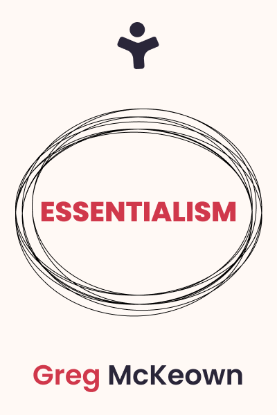 Essentialism: The Disciplined Pursuit of Less