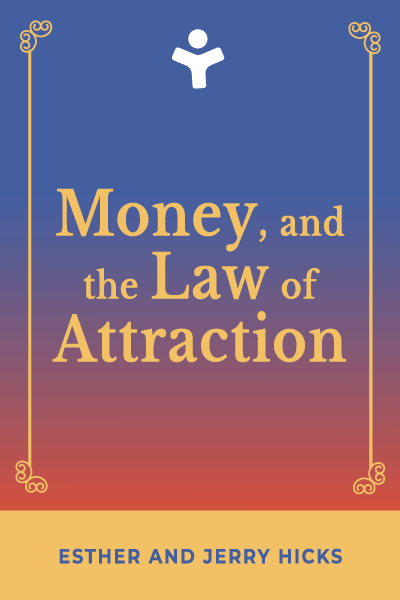 Money, and the Law of Attraction: Learning to Attract Wealth, Health, and Happiness