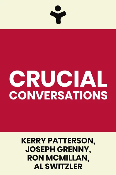 Crucial Conversations: Tools for Talking When Stakes Are High by Kerry Patterson, Joseph Grenny, Ron McMillan, Al Switzler