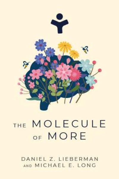 The Molecule of More: How a Single Chemical in Your Brain Drives Love, Sex, and Creativity—and Will Determine the Fate of the Human Race by Daniel Z. Lieberman, Michael E. Long