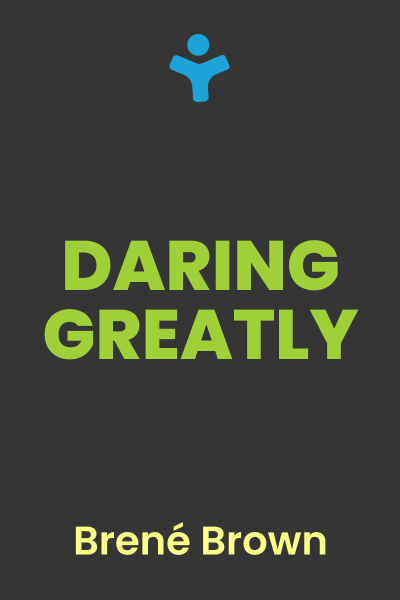 Daring Greatly: How the Courage to Be Vulnerable Transforms the Way We Live, Love, Parent, and Lead