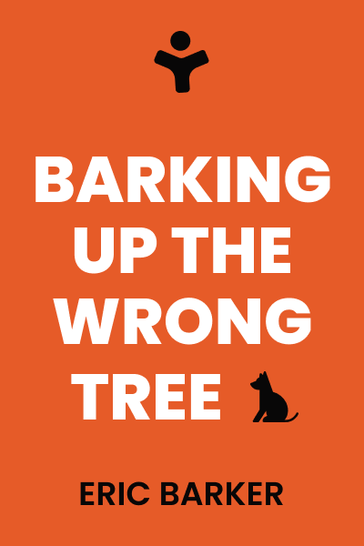 Barking Up the Wrong Tree: The Surprising Science Behind Why Everything You Know About Success Is (Mostly) Wrong