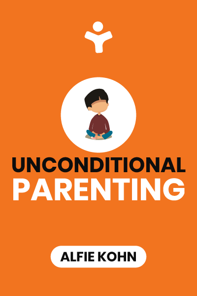 Unconditional Parenting: Moving from Rewards and Punishments to Love and Reason