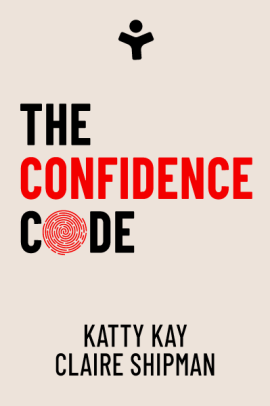 The Confidence Code: The Science and Art of Self-Assurance – What Women Should Know