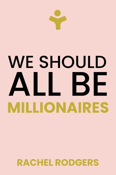 We Should All Be Millionaires: A Woman’s Guide to Earning More, Building Wealth, and Gaining Economic Power