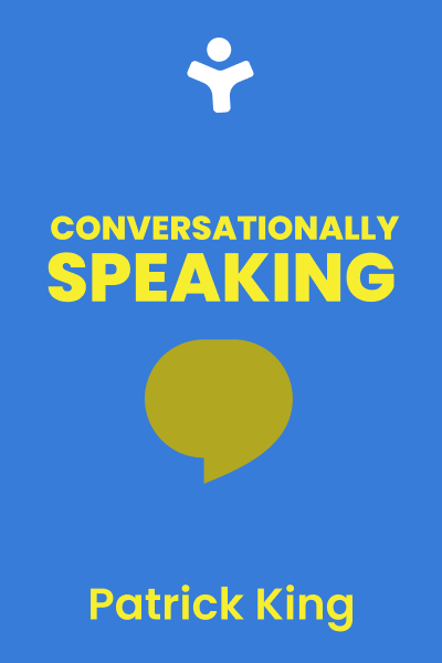 Conversationally Speaking: WHAT to Say, WHEN to Say It, and HOW to Never Run Out of Things to Say