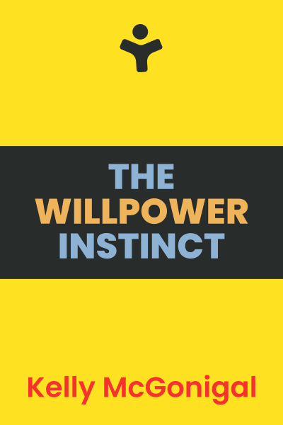 The Willpower Instinct: How Self-Control Works, Why It Matters, and What You Can Do to Get More of It