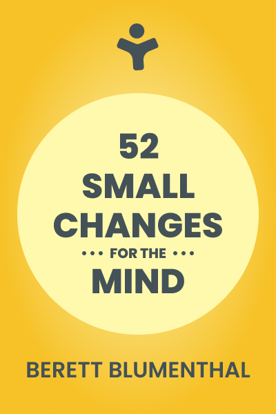 52 Small Changes for the Mind: Improve Memory, Minimize Stress, Increase Productivity, Boost Happiness