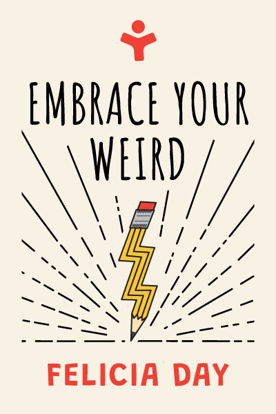 Embrace Your Weird: Face Your Fears and Unleash Creativity