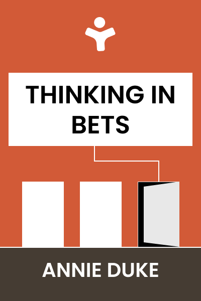 Thinking in Bets: Making Smarter Decisions When You Don't Have All